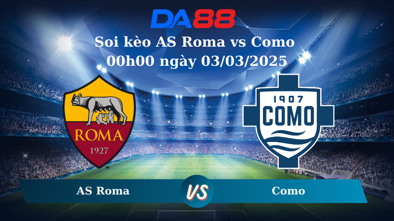 Nhận định soi kèo AS Roma vs Como 00h00 ngày 03/03/2025 – Serie A DA88