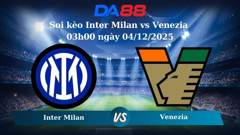 Nhận định soi kèo Inter Milan vs Venezia 03h00 ngày 04/12/2025 – Coppa Italia  DA88
