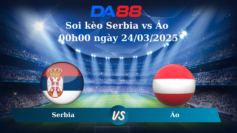 Nhận định soi kèo Serbia vs Áo 00h00 ngày 24/03/2025 - Nations League DA88