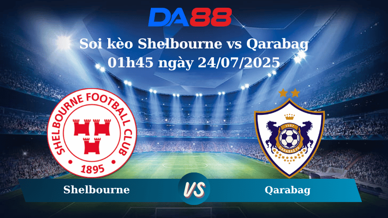 Nhận định soi kèo Shelbourne vs Qarabag 01h45 ngày 24/07/2025 - Vòng loại Champions League DA88
