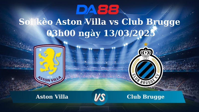 Nhận định soi kèo Aston Villa vs Club Brugge 03h00 ngày 13/03/2025 – Champions League DA88