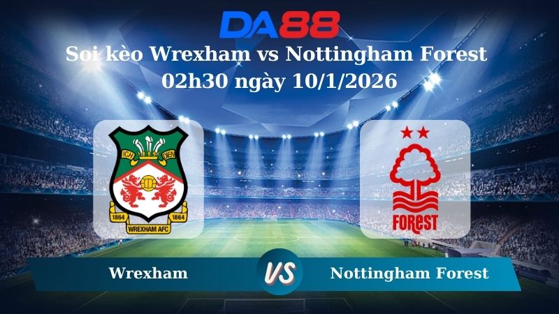 Nhận định soi kèo Wrexham vs Nottingham Forest 02h30 ngày 10/1/2026 – FA Cup DA88