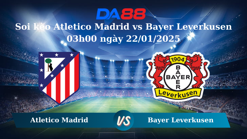 Nhận định soi kèo Atletico Madrid vs Bayer Leverkusen 03h00 ngày 22/01/2025 – Champions League DA88