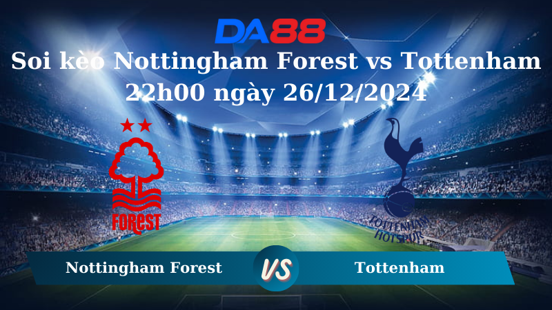 Nhận định soi kèo Nottingham Forest vs Tottenham 22h00 ngày 26/12/2024 – Ngoại hạng Anh  DA88