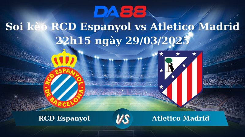 Nhận định soi kèo RCD Espanyol vs Atletico Madrid 22h15 ngày 29/03/2025 - La Liga  DA88