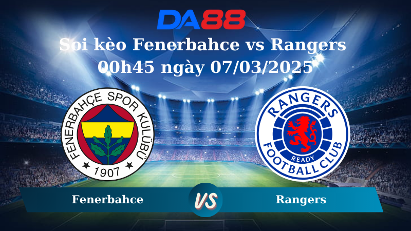 Nhận định soi kèo Fenerbahce vs Rangers 00h45 ngày 07/03/2025 - Europa League DA88
