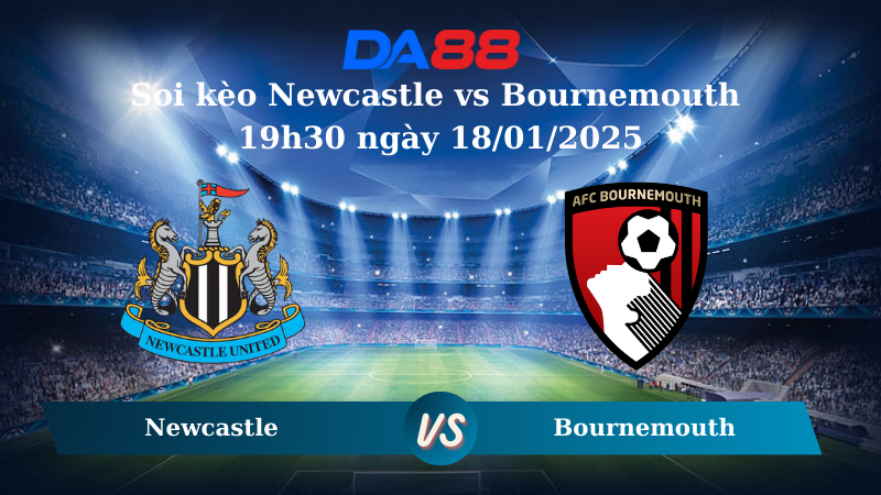 Nhận định soi kèo Newcastle vs Bournemouth 19h30 ngày 18/01/2025 – Ngoại hạng Anh DA88