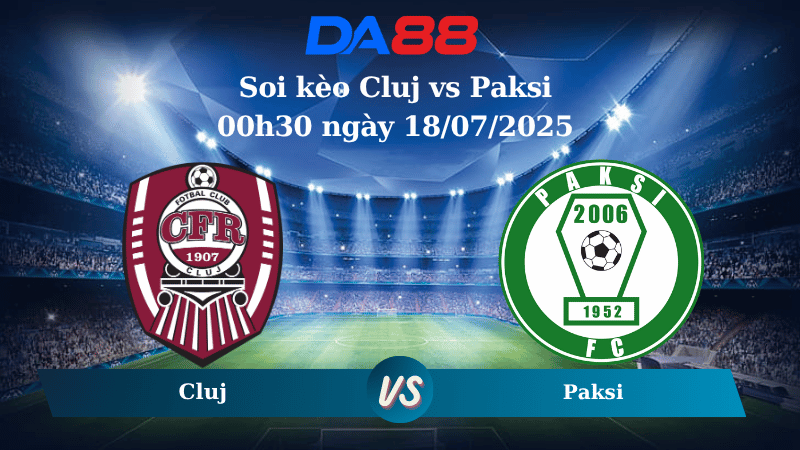 Nhận định soi kèo Cluj vs Paksi 00h30 ngày 18/07/2025  - Vòng loại Europa League  DA88