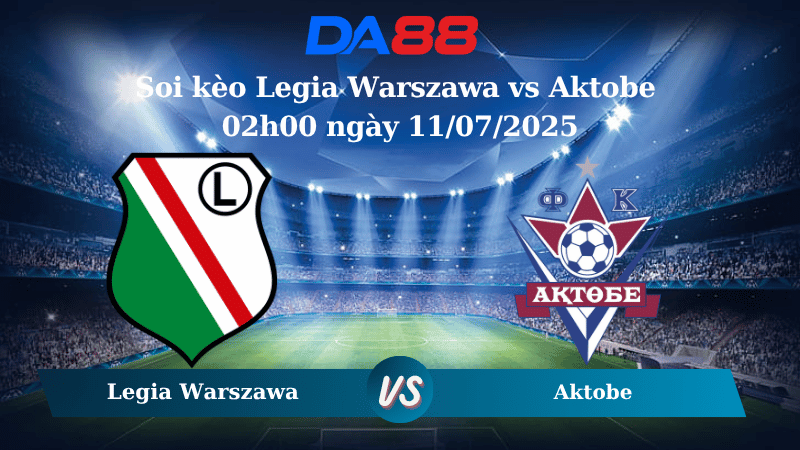 Nhận định soi kèo Legia Warszawa vs Aktobe 02h00 ngày 11/07/2025 - Vòng Loại Europa League DA88