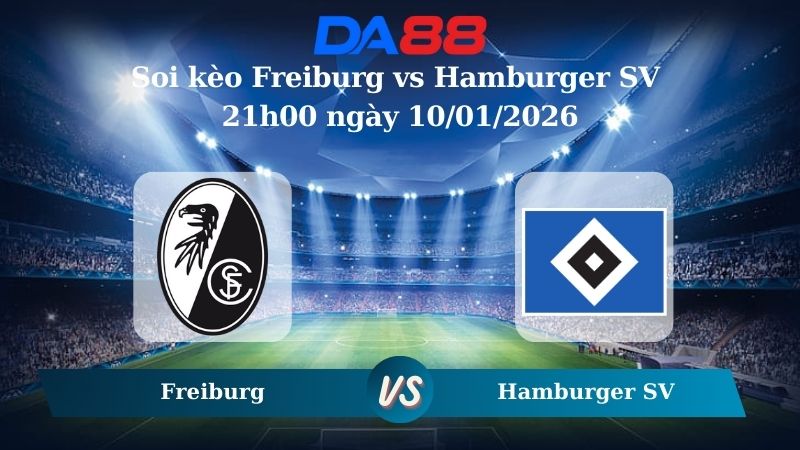 Nhận định soi kèo Freiburg vs Hamburger SV 21h00 ngày 10/01/2026 – Bundesliga DA88