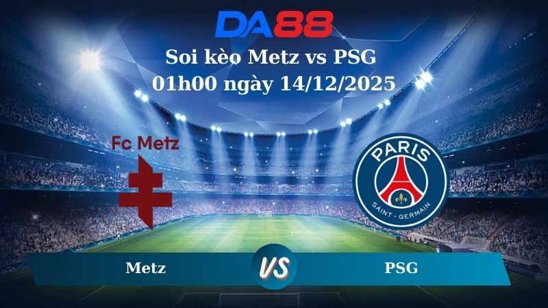 Nhận định soi kèo Metz vs PSG 01h00 ngày 14/12/2025 – Ligue 1  DA88