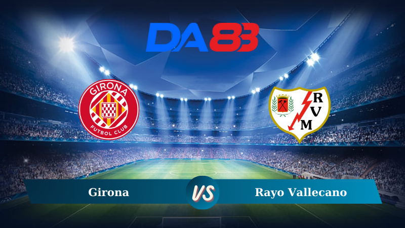 Nhận định soi kèo Girona vs Rayo Vallecano 00h00 ngày 26/09/2024 – La Liga DA88
