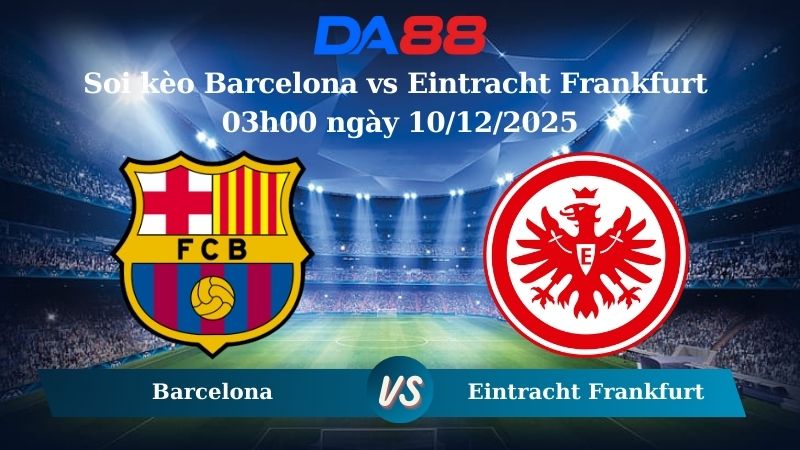 Nhận định soi kèo Barcelona vs Eintracht Frankfurt 03h00 ngày 10/12/2025 – Champions League  DA88
