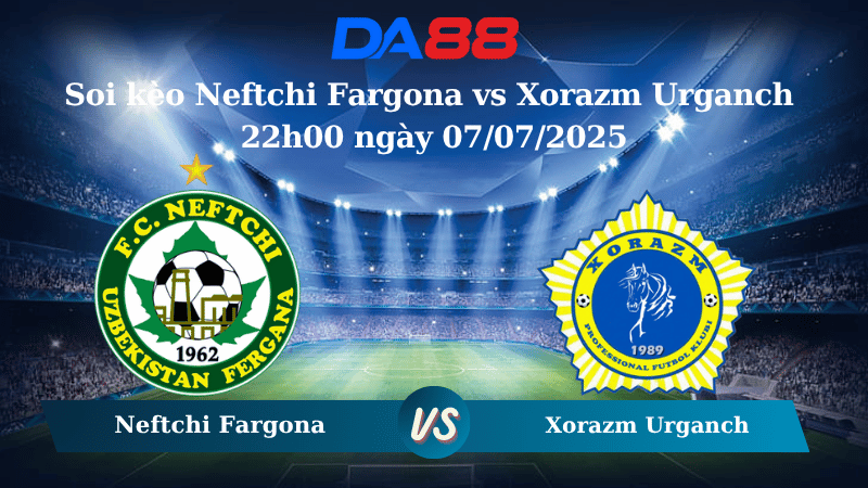 Nhận định soi kèo Neftchi Fargona vs Xorazm Urganch 22h00 ngày 07/07/2025 - VĐQG Uzbekistan DA88