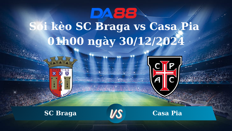 Nhận định soi kèo SC Braga vs Casa Pia 01h00 ngày 30/12/2024 – VĐQG Bồ Đào Nha DA88