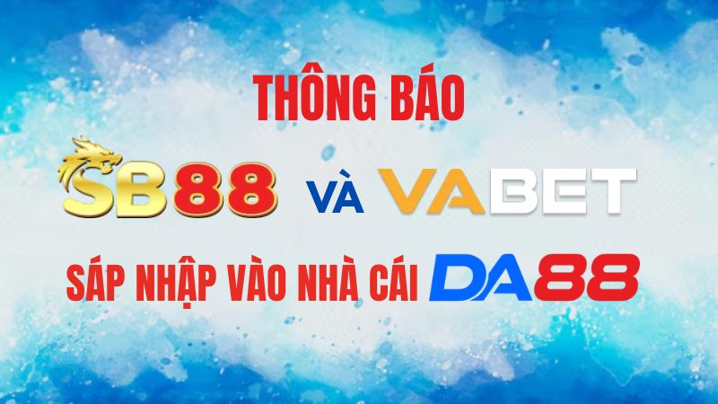 Thông Báo: SB88 Và VABET Sáp Nhập Về Nhà Cái DA88 – Bước Chuyển Mình Lớn  DA88