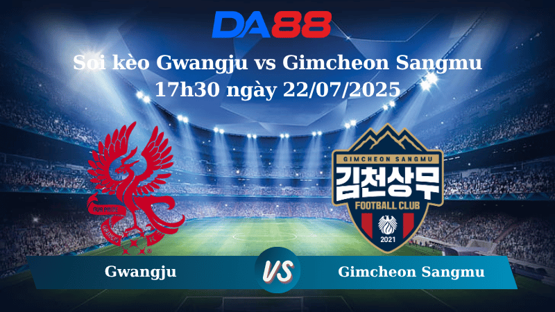 Nhận định soi kèo Gwangju vs Gimcheon Sangmu 17h30 ngày 22/07/2025 - VĐQG Hàn Quốc DA88