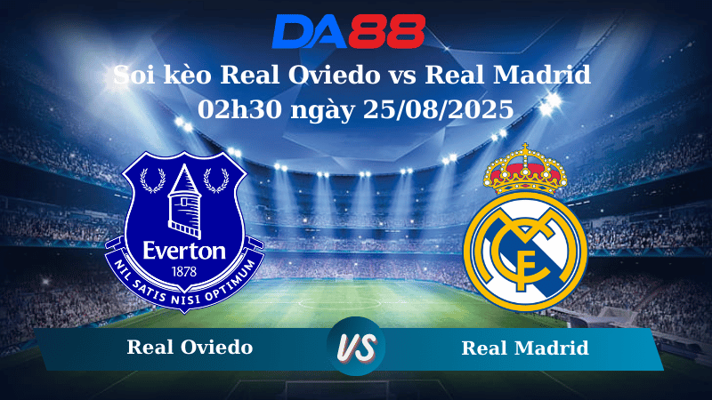 Nhận định soi kèo Real Oviedo vs Real Madrid 02h30 ngày 25/08/2025 – La Liga DA88