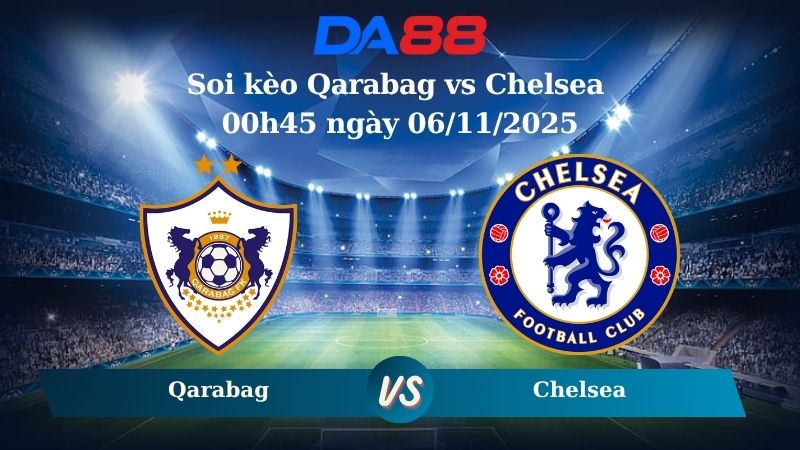 Nhận định soi kèo Qarabag vs Chelsea 00h45 ngày 06/11/2025 – Champions League   DA88