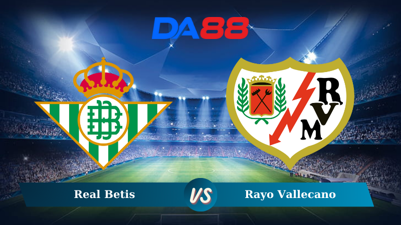 Nhận định soi kèo Real Betis vs Rayo Vallecano 03h00 ngày 23/12/2024 – La Liga DA88