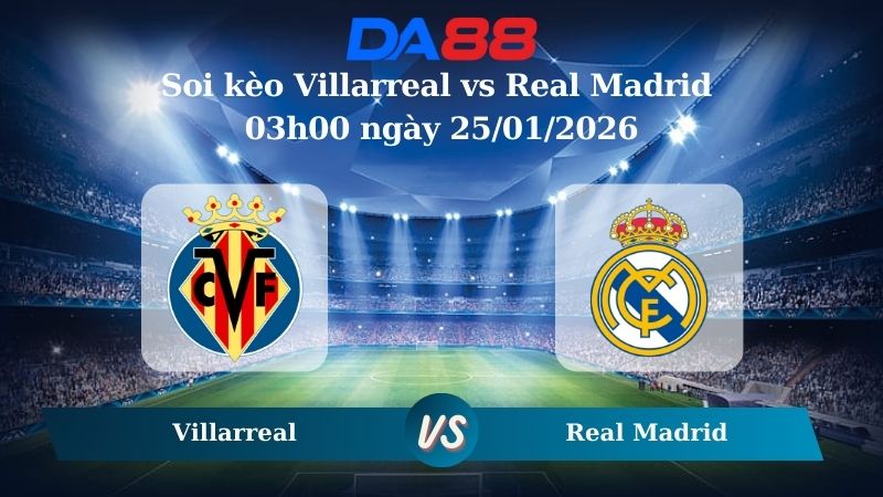 Nhận định soi kèo Villarreal vs Real Madrid 03h00 ngày 25/01/2026 – La Liga DA88