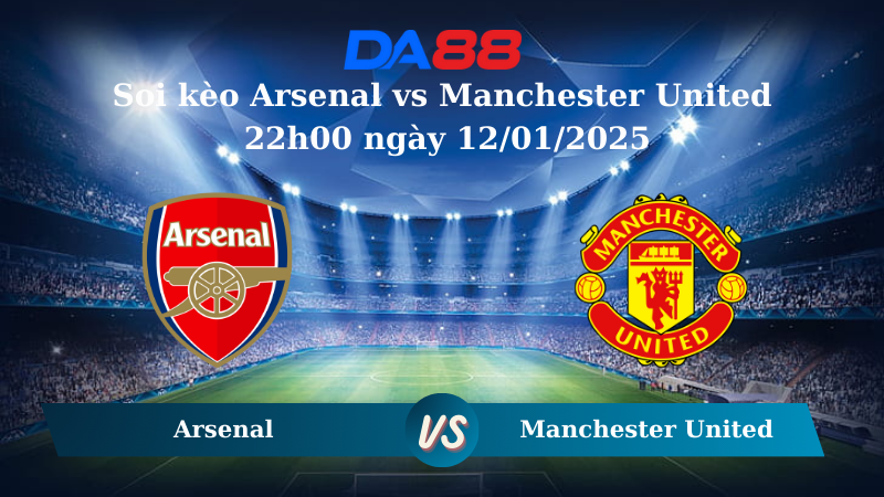 Nhận định soi kèo Arsenal vs Manchester United 22h00 ngày 12/01/2025 – Cúp FA DA88