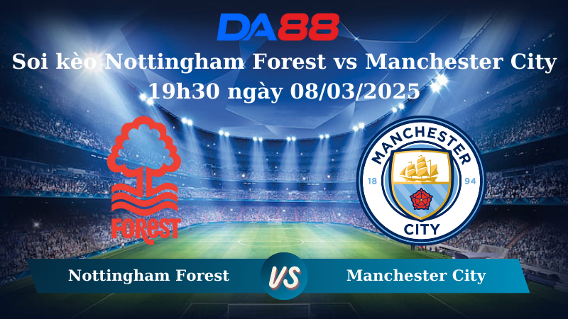 Nhận định soi kèo Nottingham Forest vs Manchester City 19h30 ngày 08/03/2025 – Ngoại hạng Anh DA88