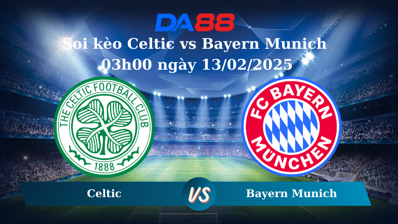 Nhận định soi kèo Celtic vs Bayern Munich 03h00 ngày 13/02/2025 - Champions League DA88