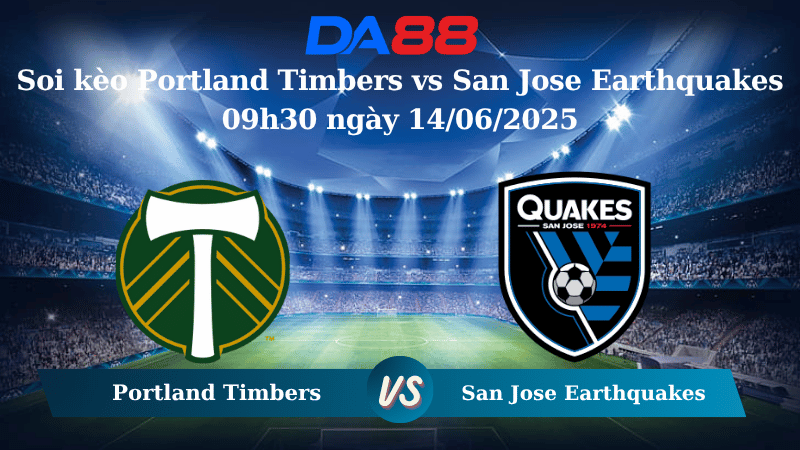 Nhận định soi kèo Portland Timbers vs San Jose Earthquakes 09h30 ngày 14/06/2025 – Nhà nghề Mỹ DA88