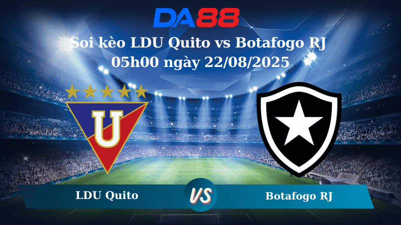 Nhận định soi kèo LDU Quito vs Botafogo RJ 05h00 ngày 22/08/2025 - Copa Libertadores DA88