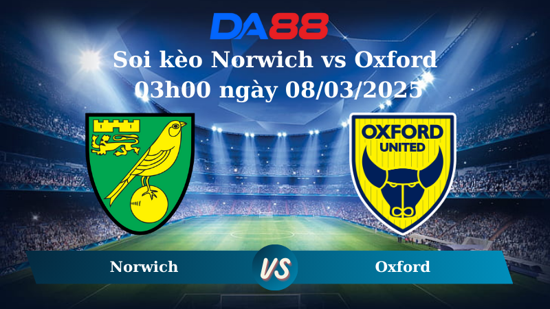 Nhận định soi kèo Norwich vs Oxford 03h00 ngày 08/03/2025 - Hạng nhất Anh DA88