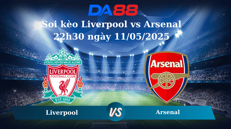 Nhận định soi kèo Liverpool vs Arsenal 22h30 ngày 11/05/2025 -  Ngoại hạng Anh DA88