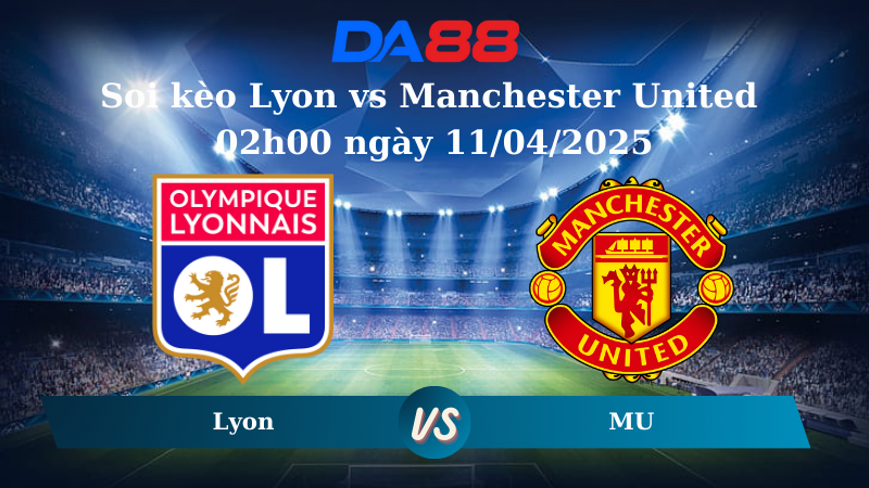 Nhận định soi kèo Lyon vs Manchester United 02h00 ngày 11/04/2025- Europa League DA88