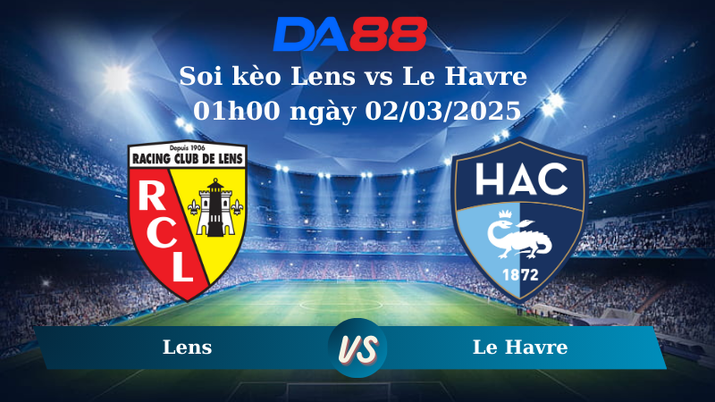 Nhận định soi kèo Lens vs Le Havre 01h00 ngày 02/03/2025 - Ligue 1 DA88