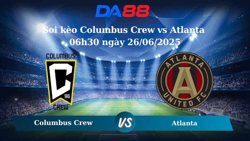 Nhận định soi kèo Columbus Crew vs Atlanta 06h30 ngày 26/06/2025 - Nhà nghề Mỹ DA88