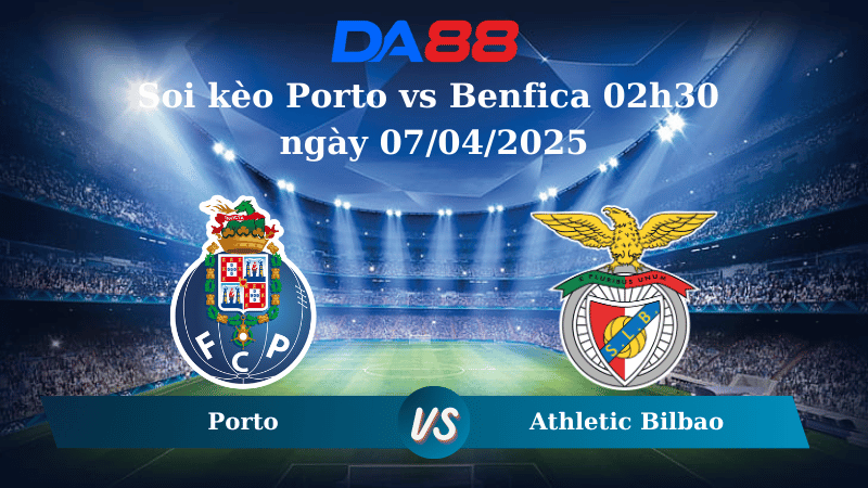 Nhận định soi kèo Porto vs Benfica 02h30 ngày 07/04/2025 - VĐQG Bồ Đào Nha DA88