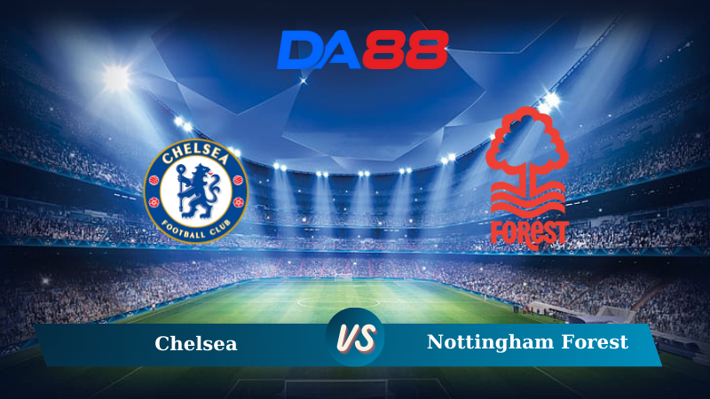 Nhận định soi kèo Chelsea vs Nottingham Forest 20h00 06/10/2024 – Ngoại hạng Anh DA88