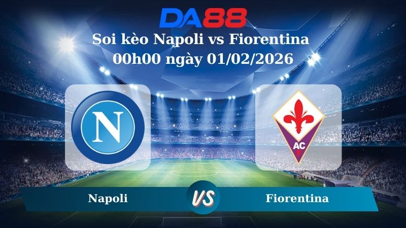 Nhận định soi kèo Napoli vs Fiorentina 00h00 ngày 01/02/2026 – Serie A  DA88