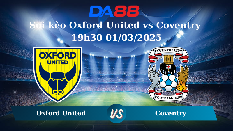 Nhận định soi kèo Oxford United vs Coventry 19h30 01/03/2025 – Hạng nhất Anh DA88