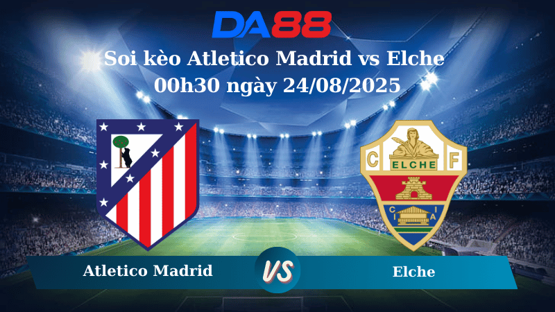 Nhận định soi kèo Atletico Madrid vs Elche 00h30 ngày 24/08/2025 - La Liga DA88