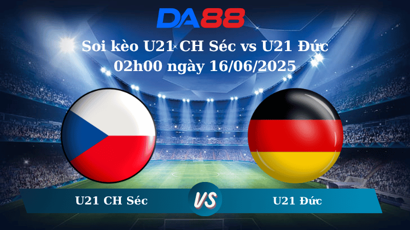 Nhận định soi kèo U21 CH Séc vs U21 Đức 02h00 ngày 16/06/2025 - VCK U21 Châu Âu DA88