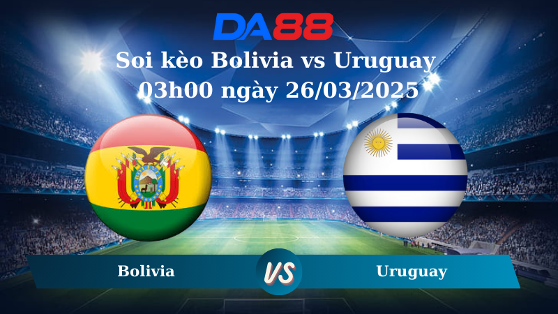 Nhận định soi kèo Bolivia vs Uruguay 03h00 ngày 26/03/2025 – Vòng loại World Cup 2026 DA88