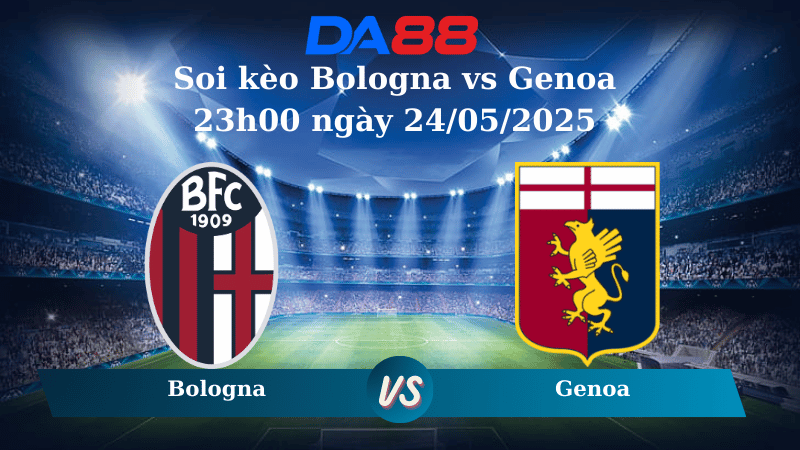 Nhận định soi kèo Bologna vs Genoa 23h00 ngày 24/05/2025 – Serie A DA88