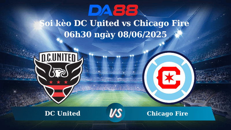 Nhận định soi kèo DC United vs Chicago Fire 06h30 ngày 08/06/2025 – Nhà nghề Mỹ DA88