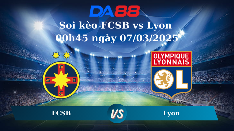 Nhận định soi kèo FCSB vs Lyon 00h45 ngày 07/03/2025 – Europa League DA88