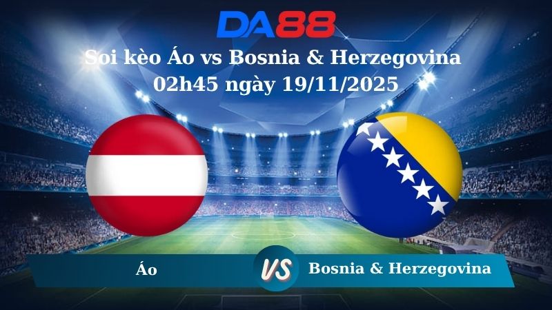 Nhận định soi kèo Áo vs Bosnia & Herzegovina 02h45 ngày 19/11/2025 – Vòng loại World Cup 2026 DA88