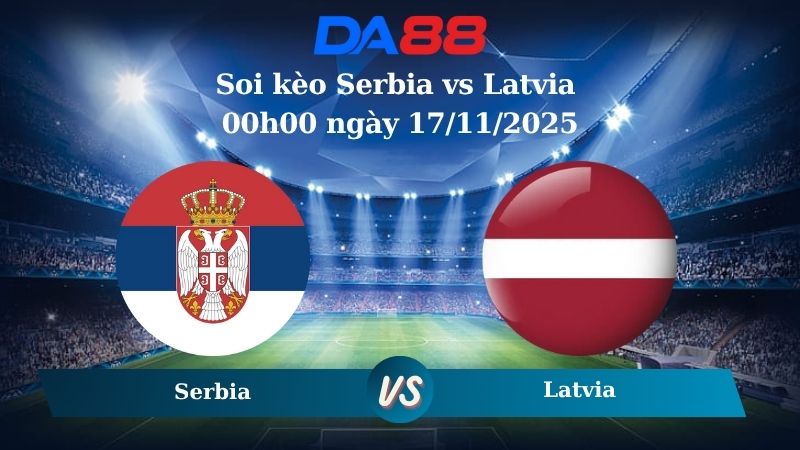 Nhận định soi kèo Serbia vs Latvia 00h00 ngày 17/11/2025 – Vòng loại World Cup 2026  DA88