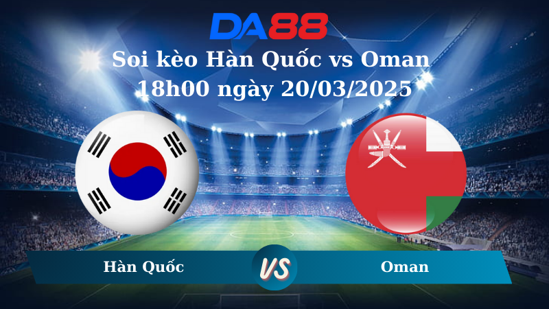 Nhận định soi kèo Hàn Quốc vs Oman 18h00 ngày 20/03/2025 – Vòng loại World Cup 2026 DA88