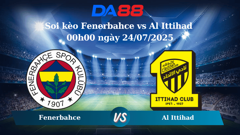 Nhận định soi kèo Fenerbahce vs Al Ittihad 00h00 ngày 24/07/2025 - Giao hữu CLB DA88