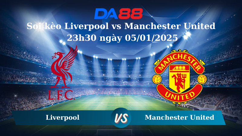 Nhận định soi kèo Liverpool vs Manchester United 23h30 ngày 05/01/2025 – Ngoại Hạng Anh DA88